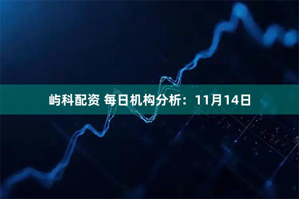 屿科配资 每日机构分析：11月14日